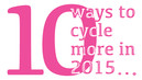 10 ways to cycle more in 2015